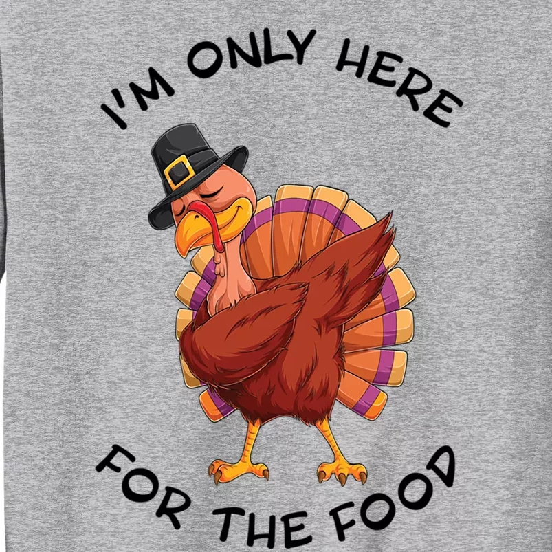 Im Only Here For The Food Dabbing Turkey Dinner Cool Gift Tall Sweatshirt