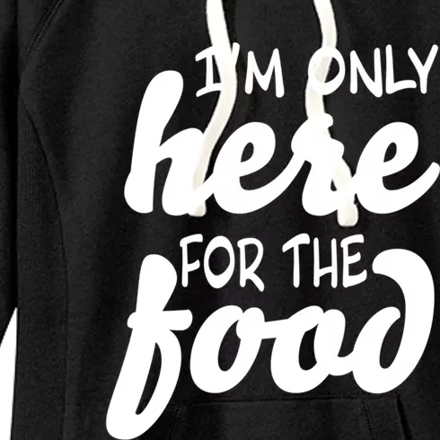 Im Only Here For The Food Thanksgiving And Christmas Dinner Gift Women's Fleece Hoodie