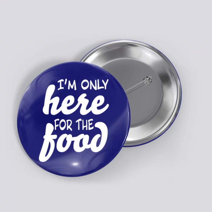 Im Only Here For The Food Thanksgiving And Christmas Dinner Gift Button