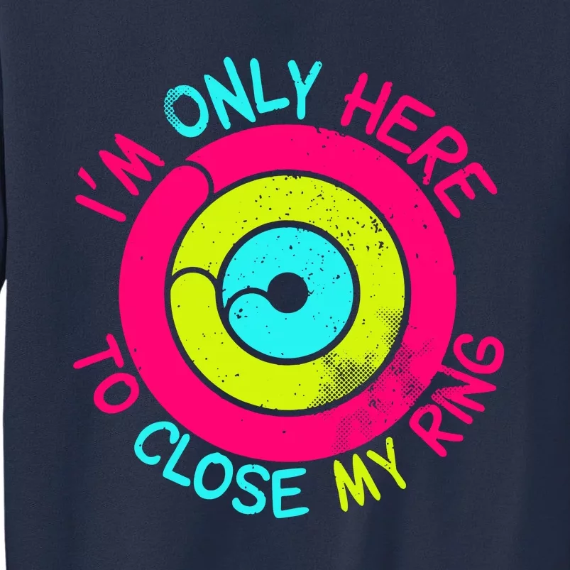 Im Only Here To Close My Ring Sweatshirt