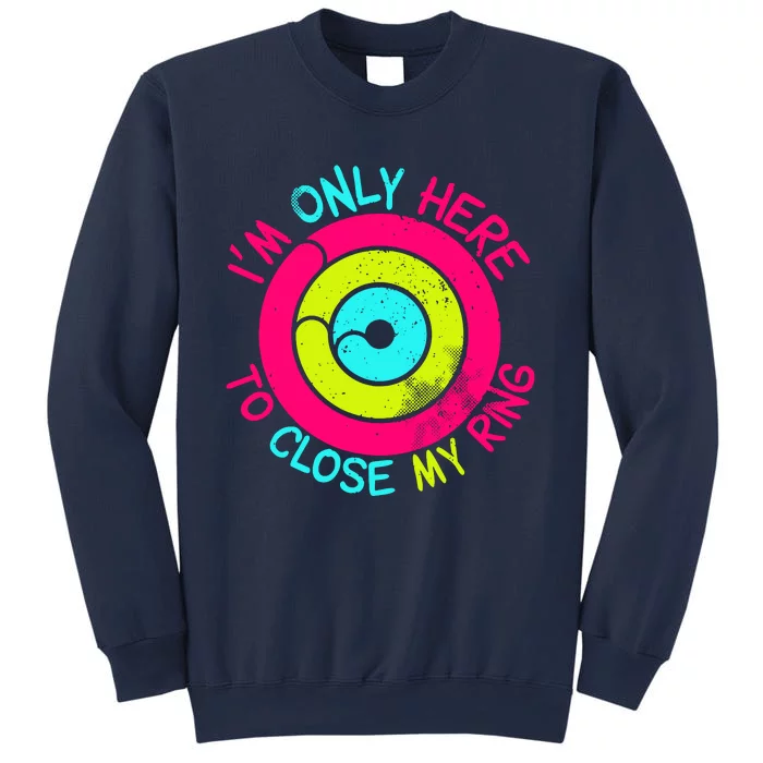 Im Only Here To Close My Ring Sweatshirt