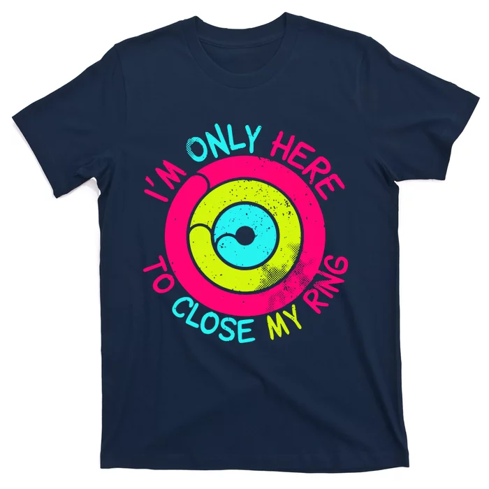 Im Only Here To Close My Ring T-Shirt