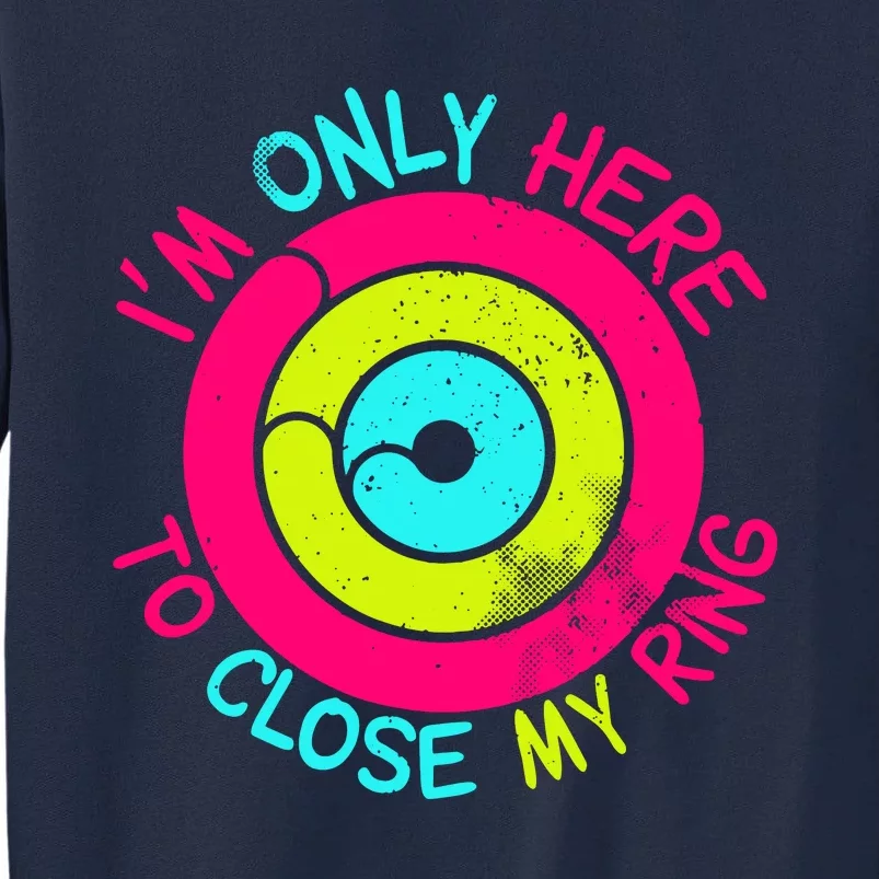 Im Only Here To Close My Ring Tall Sweatshirt