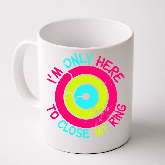 Im Only Here To Close My Ring Front & Back Coffee Mug