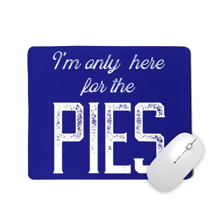 Im Only Here For The Pies Funny Food Lover Design Gift Mousepad