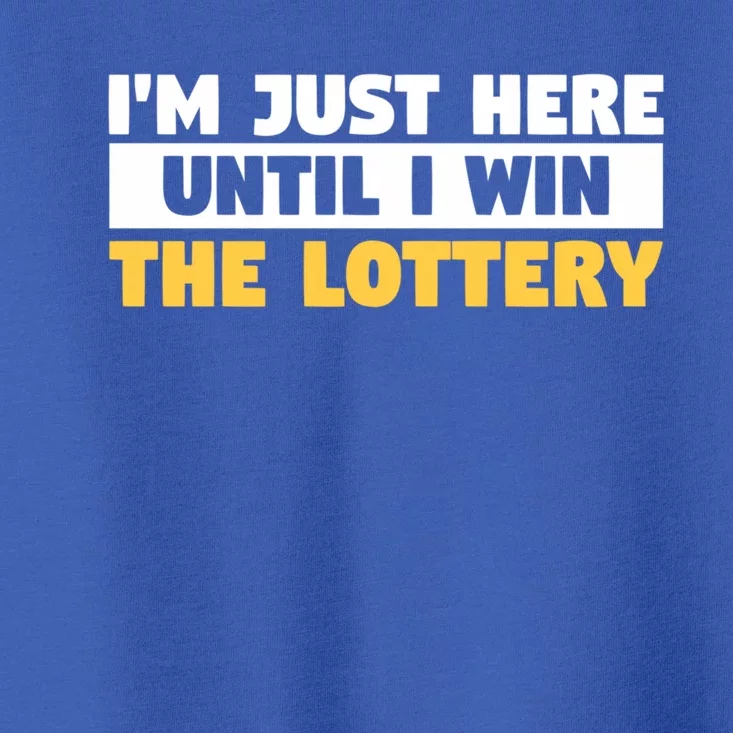 IM Only Here Until I Win The Lottery Funny Lotto Jackpot Gift Toddler T-Shirt