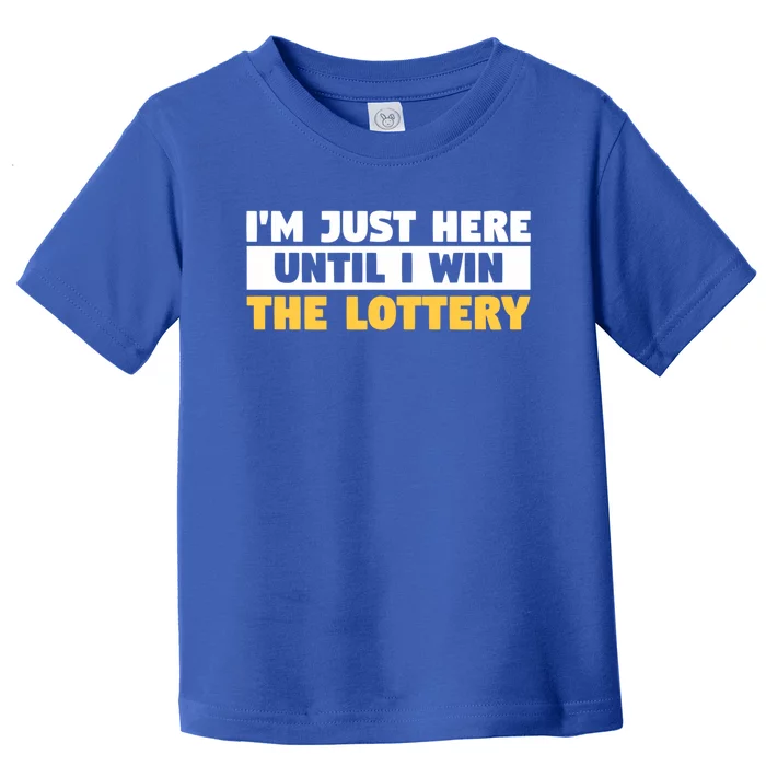 IM Only Here Until I Win The Lottery Funny Lotto Jackpot Gift Toddler T-Shirt