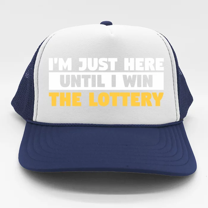 IM Only Here Until I Win The Lottery Funny Lotto Jackpot Gift Trucker Hat