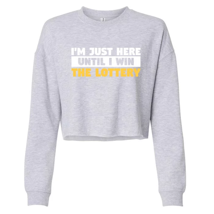 IM Only Here Until I Win The Lottery Funny Lotto Jackpot Gift Cropped Pullover Crew