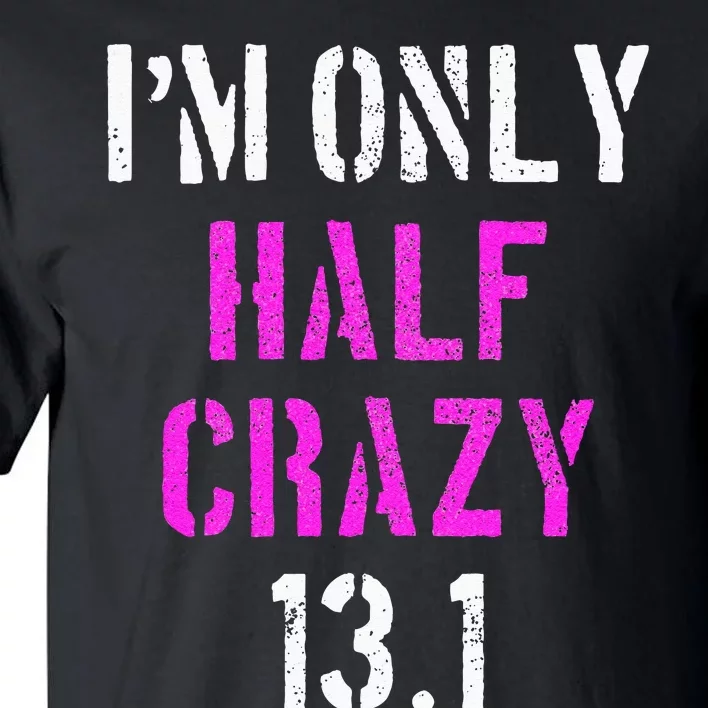 Im Only Half Crazy 13.1 Half Marathon Funny Running Gift Tall T-Shirt