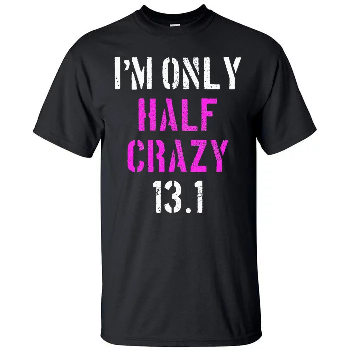 Im Only Half Crazy 13.1 Half Marathon Funny Running Gift Tall T-Shirt