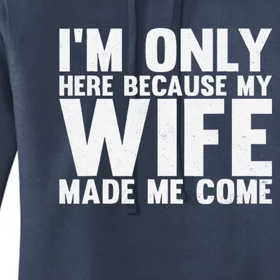 IM Only Here Because My Wife Made Me Come Funny Husband Women's Pullover Hoodie