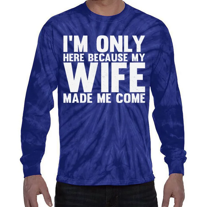 IM Only Here Because My Wife Made Me Come Funny Husband Tie-Dye Long Sleeve Shirt