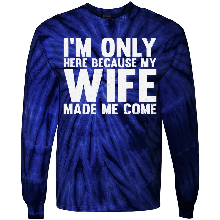 IM Only Here Because My Wife Made Me Come Funny Husband Tie-Dye Long Sleeve Shirt