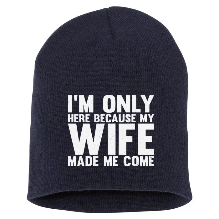 IM Only Here Because My Wife Made Me Come Funny Husband Short Acrylic Beanie