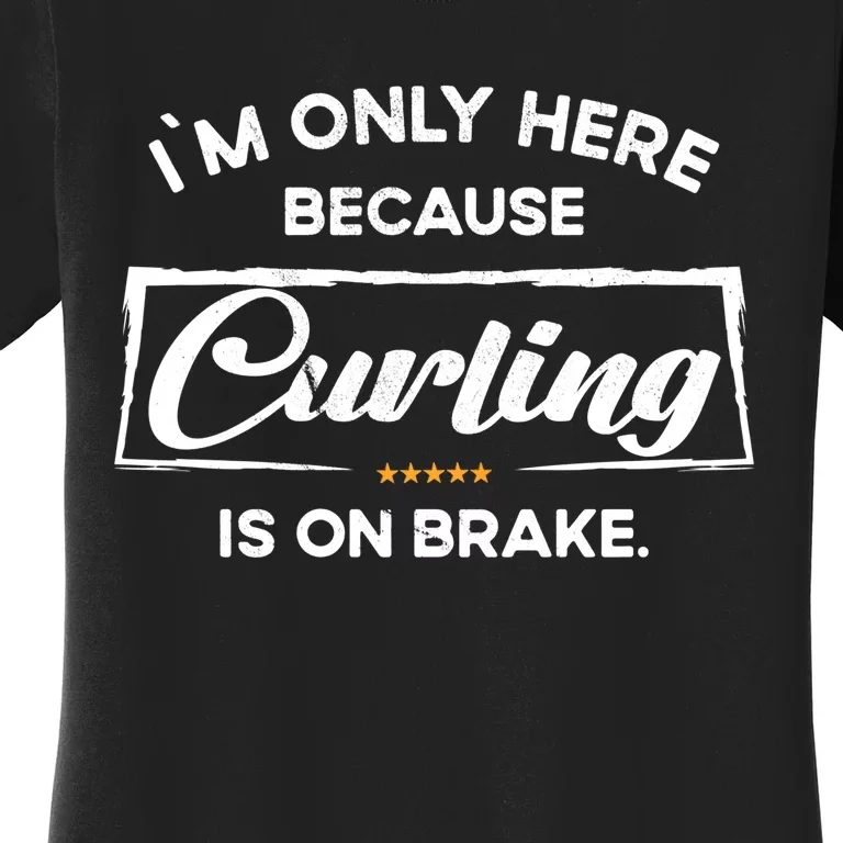 Im Only Here Because Curling Gift Women's T-Shirt