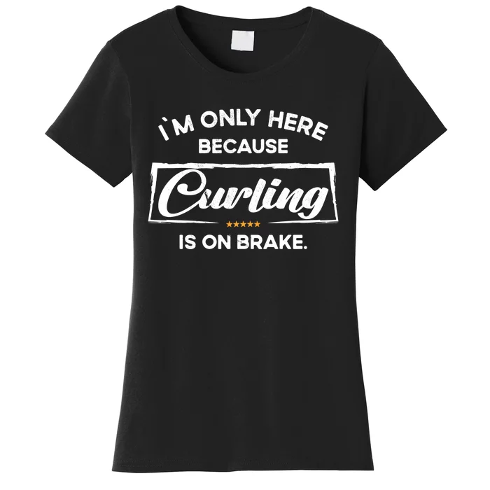 Im Only Here Because Curling Gift Women's T-Shirt