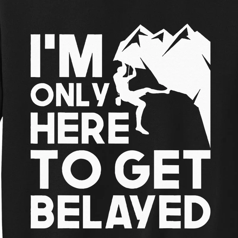 Im Only Here To Get Belayed Bouldering Rock Climbing Sweatshirt