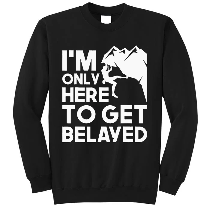 Im Only Here To Get Belayed Bouldering Rock Climbing Sweatshirt