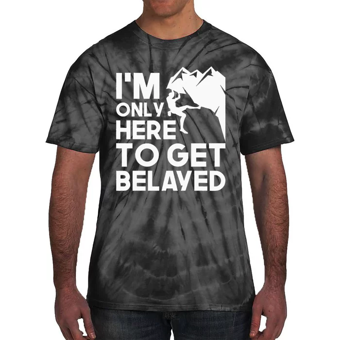 Im Only Here To Get Belayed Bouldering Rock Climbing Tie-Dye T-Shirt