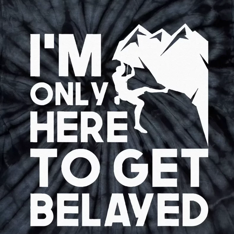 Im Only Here To Get Belayed Bouldering Rock Climbing Tie-Dye T-Shirt