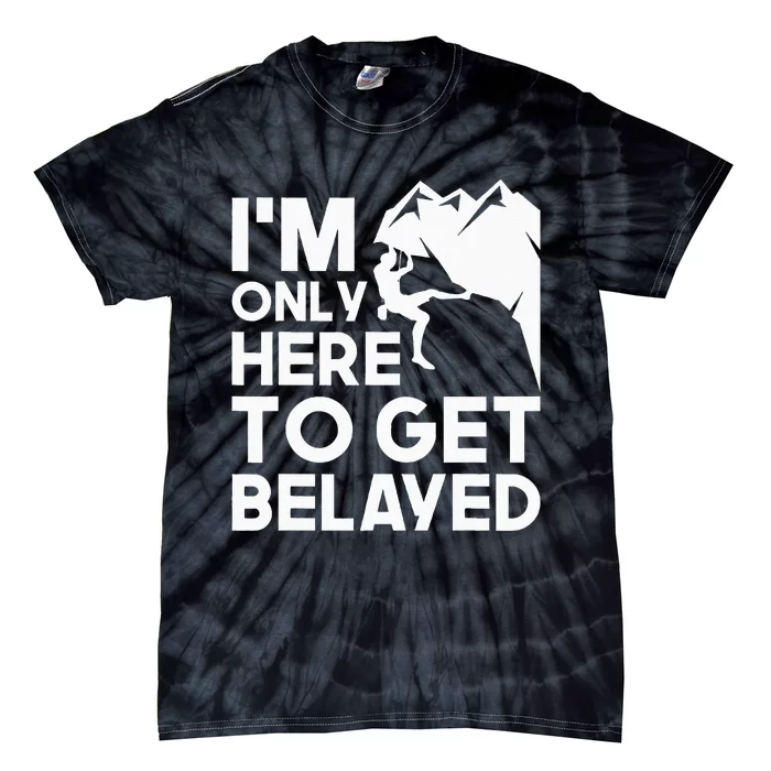 Im Only Here To Get Belayed Bouldering Rock Climbing Tie-Dye T-Shirt