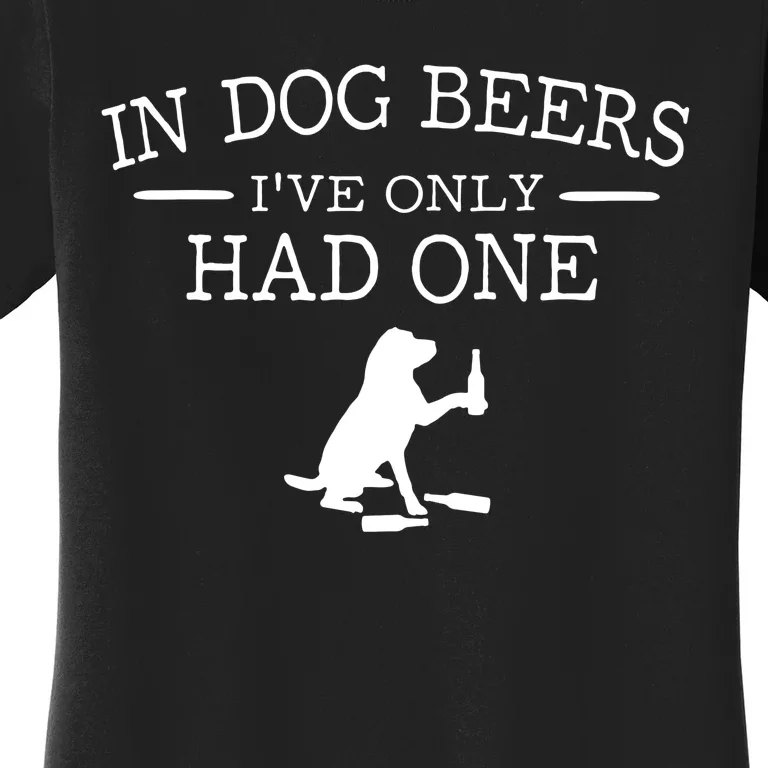 Ive Only Had One In Dog Beers Funny Women's T-Shirt