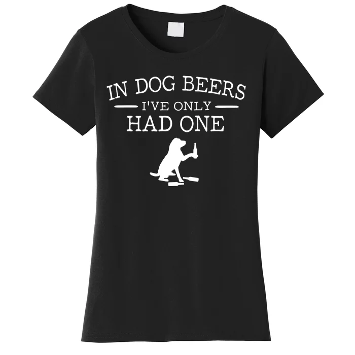 Ive Only Had One In Dog Beers Funny Women's T-Shirt