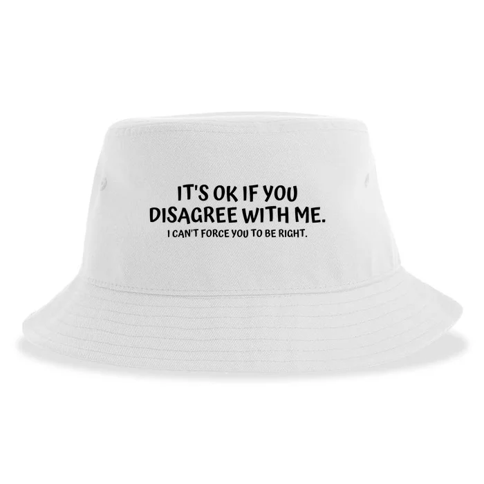 I'ts Ok If You Disagree With Me I Can't Force You To Be Right Sustainable Bucket Hat