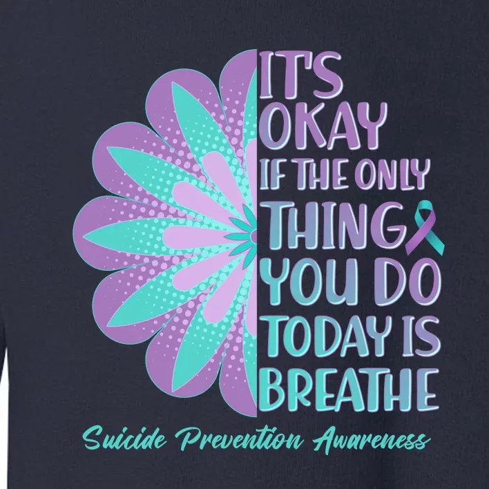 Its Okay If The Only Thing You Do Today IS Breathe Suicide Prevention Awareness Toddler Sweatshirt