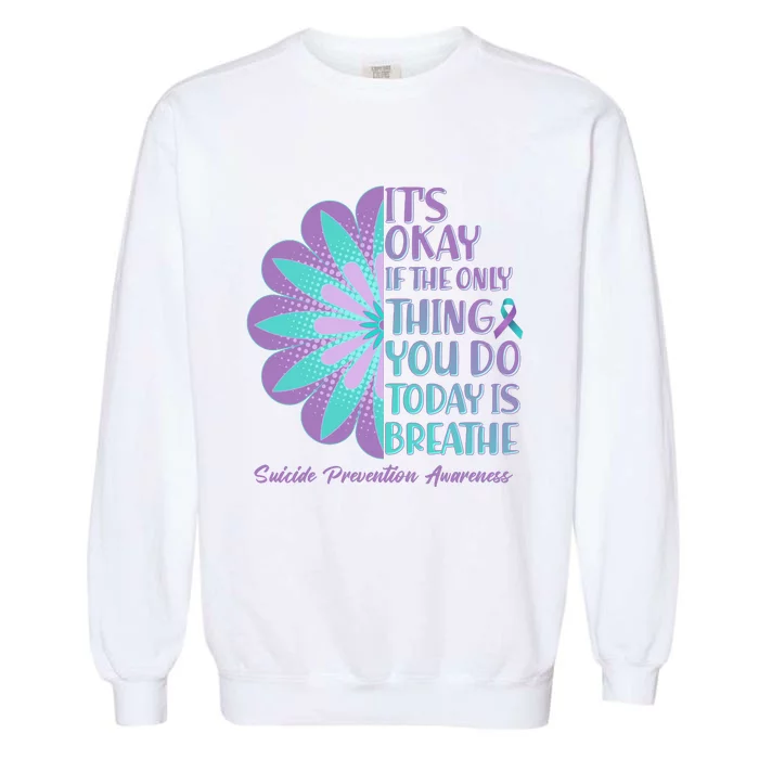 Its Okay If The Only Thing You Do Today IS Breathe Suicide Prevention Awareness Garment-Dyed Sweatshirt