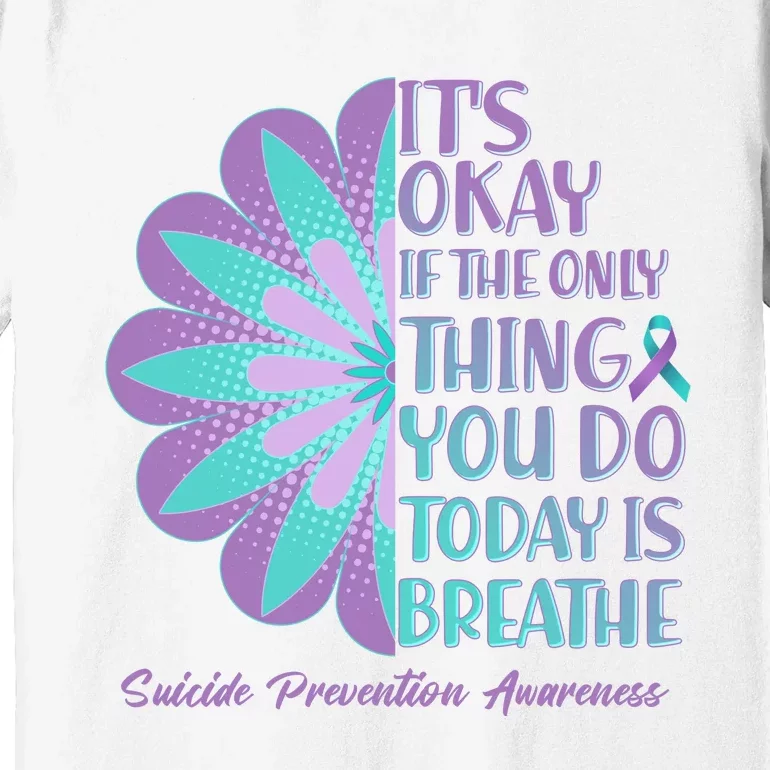 Its Okay If The Only Thing You Do Today IS Breathe Suicide Prevention Awareness Premium T-Shirt