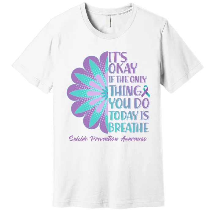 Its Okay If The Only Thing You Do Today IS Breathe Suicide Prevention Awareness Premium T-Shirt