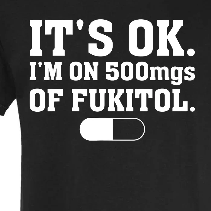 ItS Ok IM On 500mg Of Fukitol Funny Sarcasm Garment-Dyed Heavyweight T-Shirt