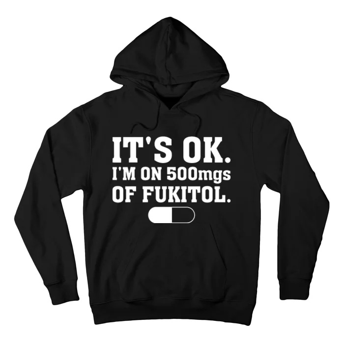 ItS Ok IM On 500mg Of Fukitol Funny Sarcasm Hoodie