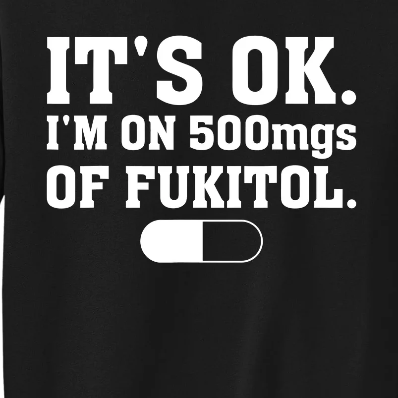 ItS Ok IM On 500mg Of Fukitol Funny Sarcasm Sweatshirt