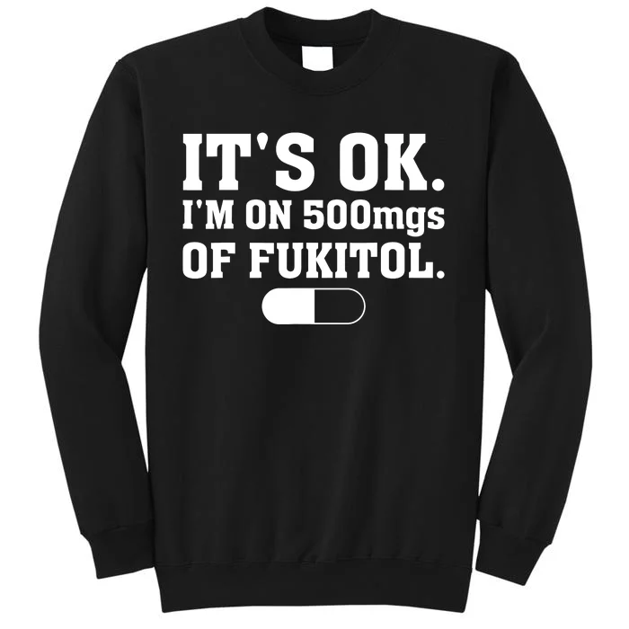 ItS Ok IM On 500mg Of Fukitol Funny Sarcasm Sweatshirt