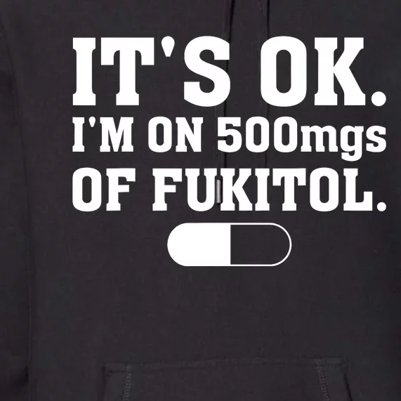 ItS Ok IM On 500mg Of Fukitol Funny Sarcasm Premium Hoodie