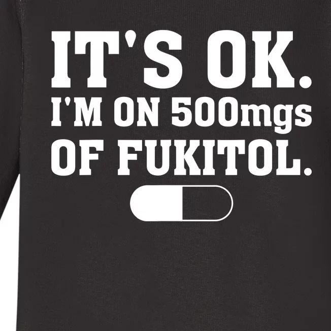 ItS Ok IM On 500mg Of Fukitol Funny Sarcasm Baby Long Sleeve Bodysuit