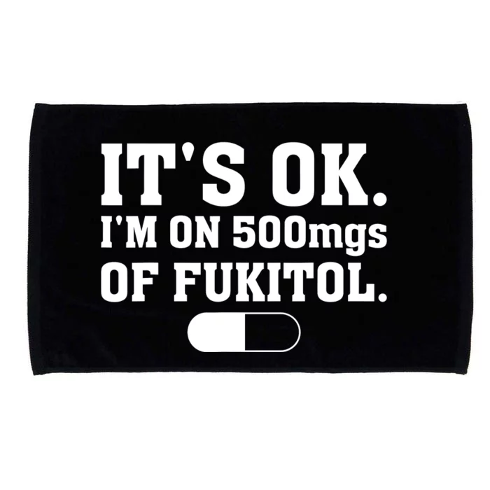 ItS Ok IM On 500mg Of Fukitol Funny Sarcasm Microfiber Hand Towel