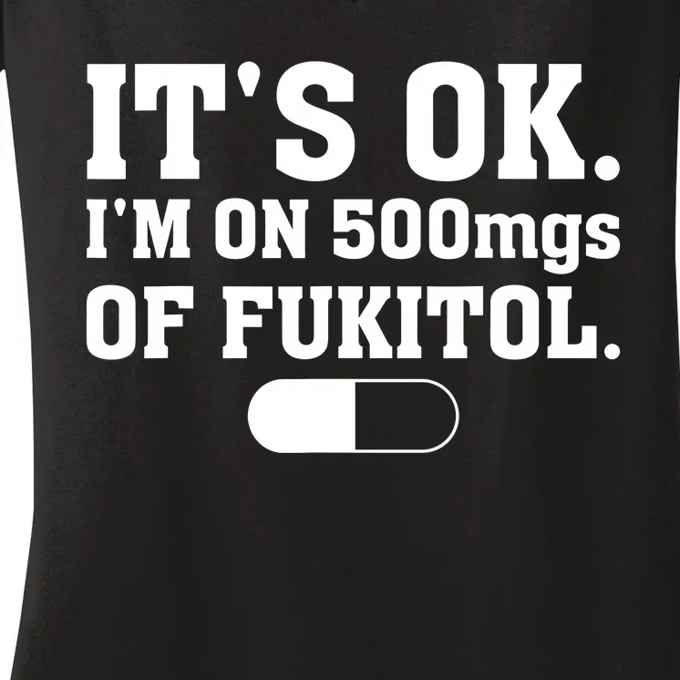 ItS Ok IM On 500mg Of Fukitol Funny Sarcasm Women's V-Neck T-Shirt