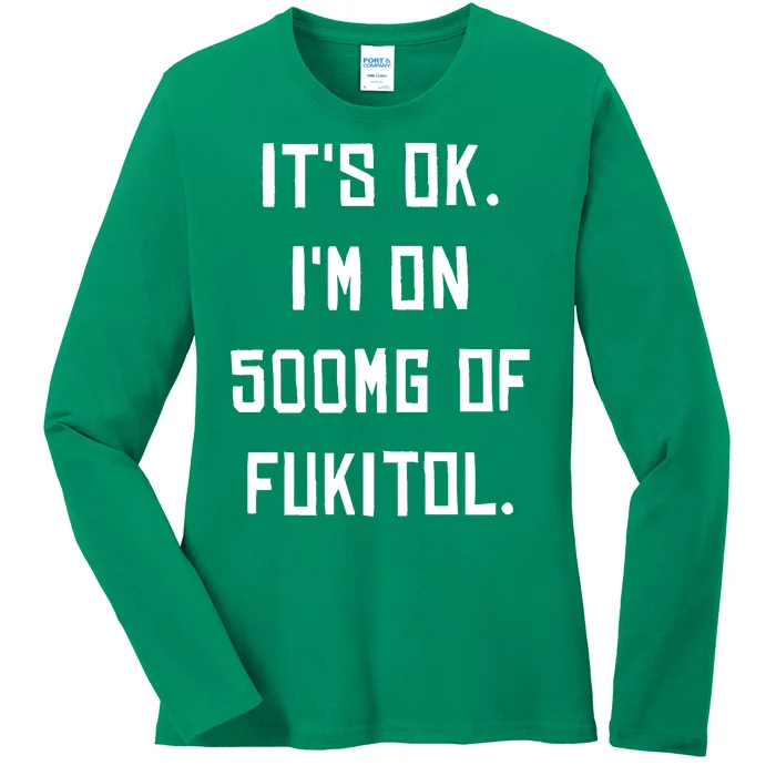 ItS Ok. IM On 500mg Of Fukitol. Ladies Long Sleeve Shirt