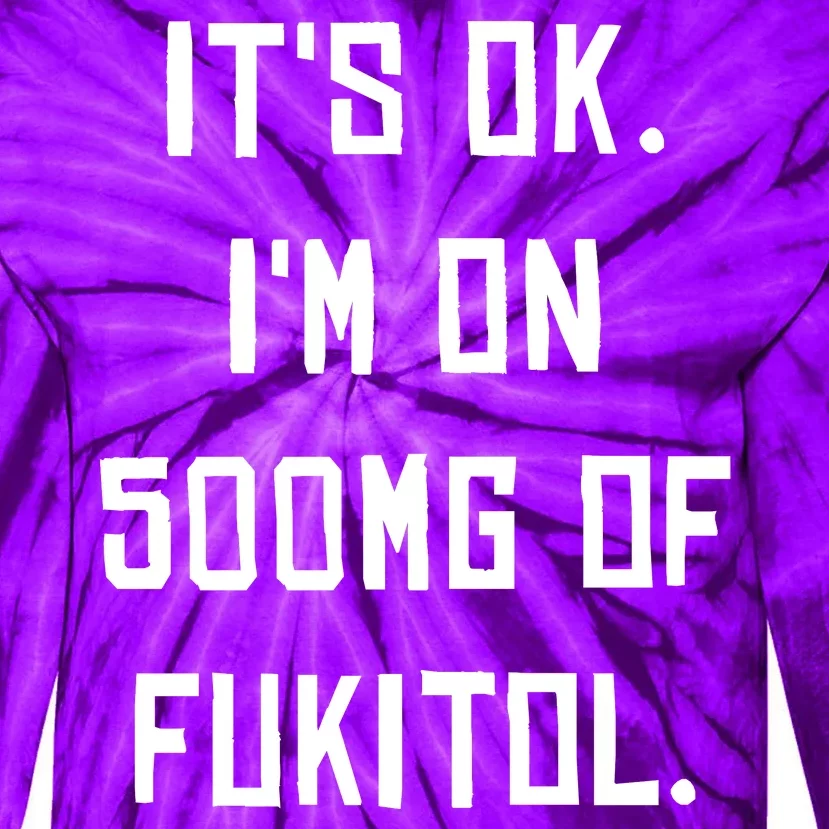 ItS Ok. IM On 500mg Of Fukitol. Tie-Dye Long Sleeve Shirt