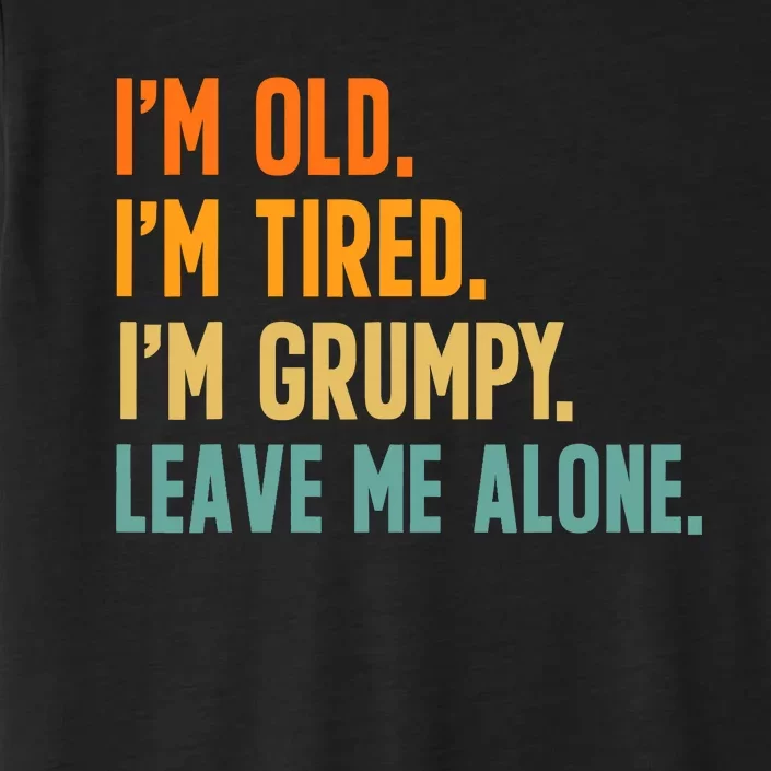 IM Old IM Tired IM Grumpy Leave Me Alone ChromaSoft Performance T-Shirt