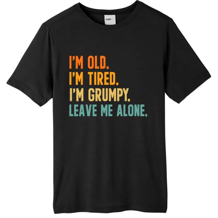 IM Old IM Tired IM Grumpy Leave Me Alone ChromaSoft Performance T-Shirt