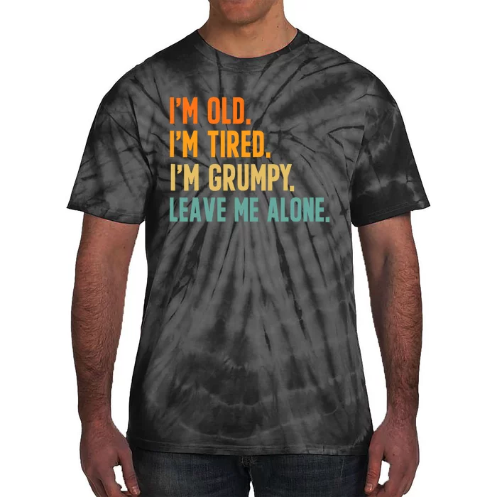 IM Old IM Tired IM Grumpy Leave Me Alone Tie-Dye T-Shirt