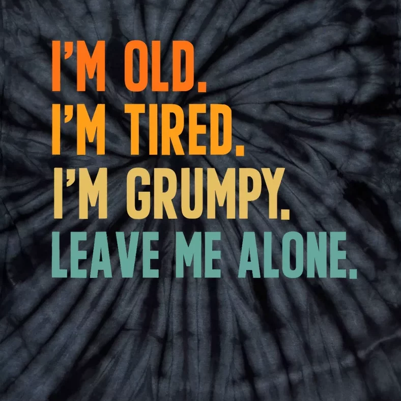 IM Old IM Tired IM Grumpy Leave Me Alone Tie-Dye T-Shirt