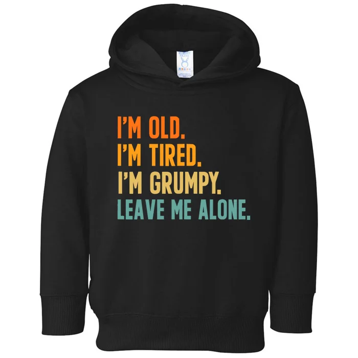 IM Old IM Tired IM Grumpy Leave Me Alone Toddler Hoodie