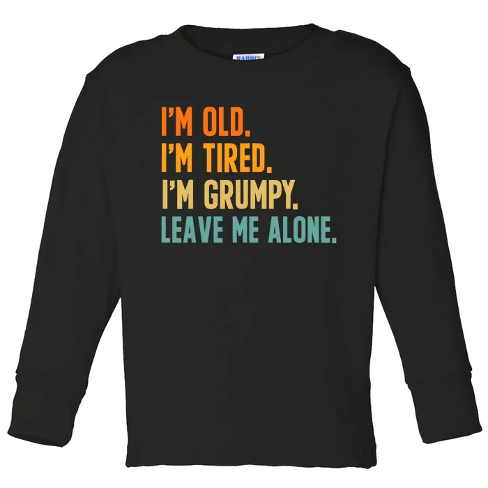 IM Old IM Tired IM Grumpy Leave Me Alone Toddler Long Sleeve Shirt