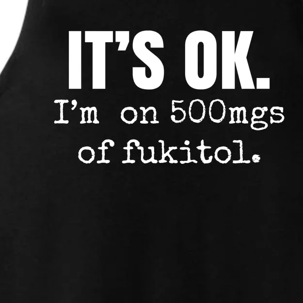 Its Ok Im On 500mgs Of Fukitol Funny Ladies Tri-Blend Wicking Tank